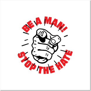 BE A MAN! STOP THE HATE Posters and Art